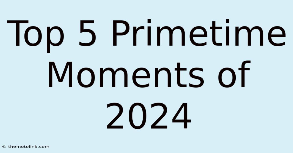 Top 5 Primetime Moments Of 2024