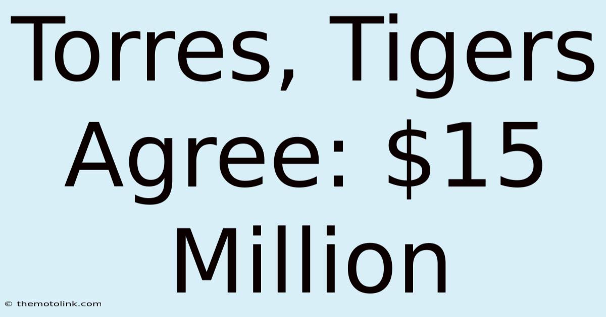 Torres, Tigers Agree: $15 Million