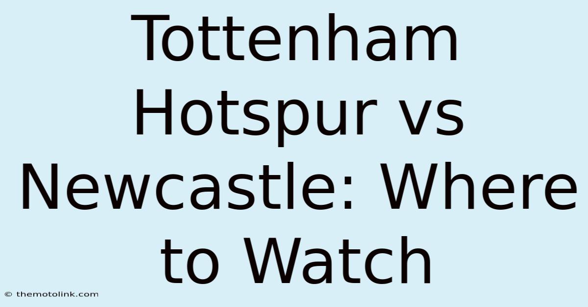 Tottenham Hotspur Vs Newcastle: Where To Watch