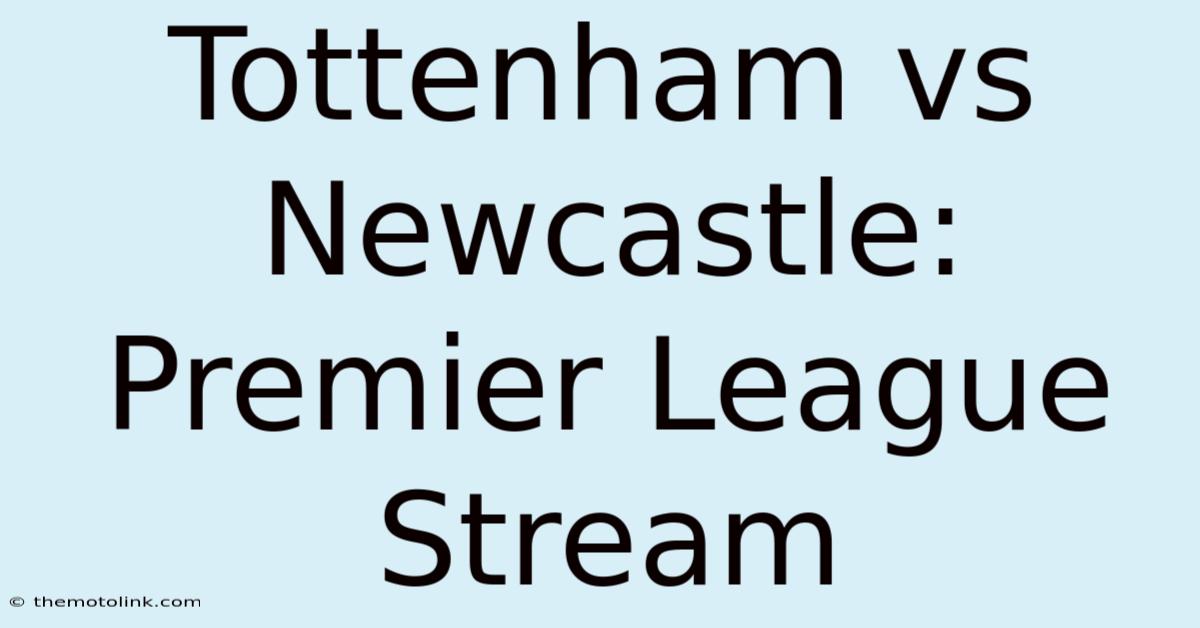 Tottenham Vs Newcastle: Premier League Stream