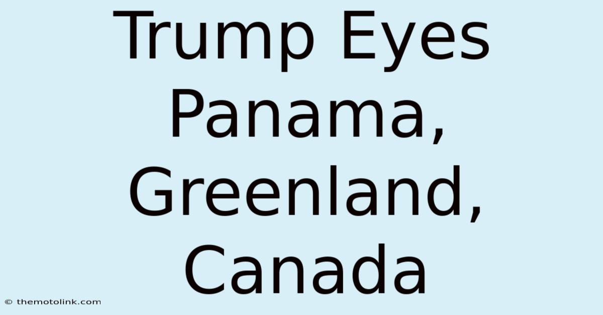 Trump Eyes Panama, Greenland, Canada