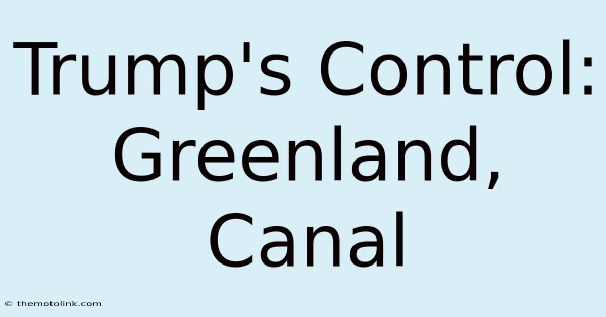 Trump's Control: Greenland, Canal