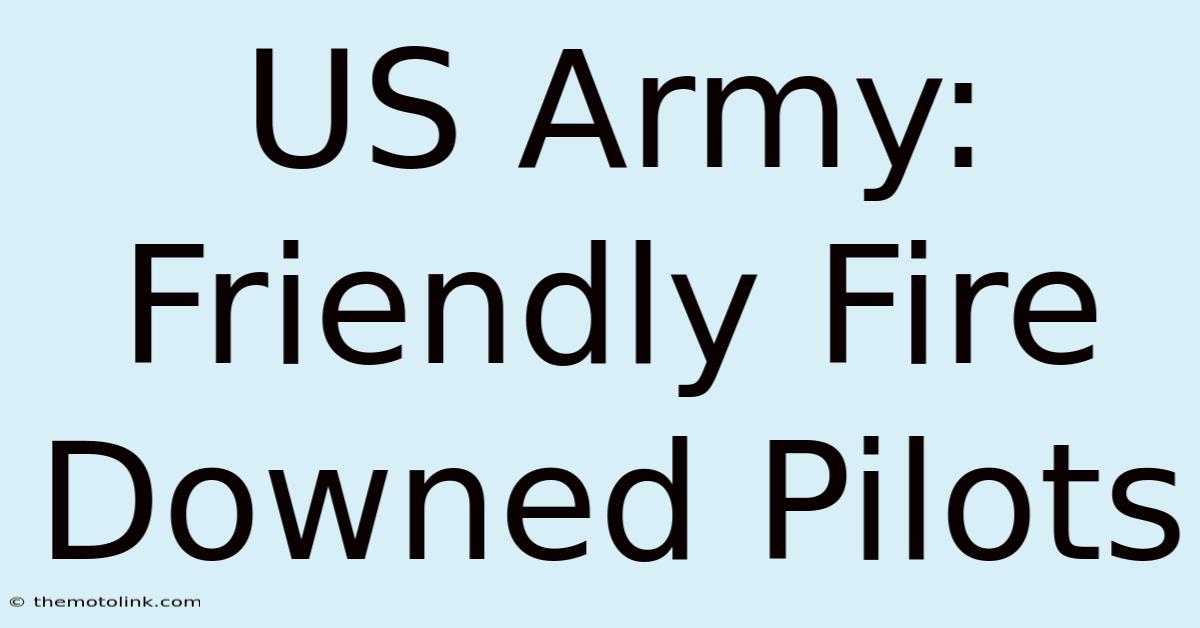 US Army: Friendly Fire Downed Pilots