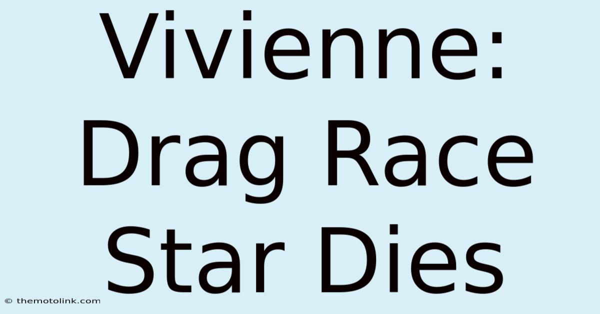 Vivienne: Drag Race Star Dies