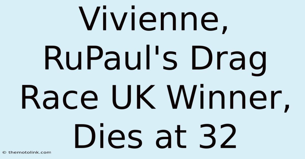 Vivienne, RuPaul's Drag Race UK Winner, Dies At 32