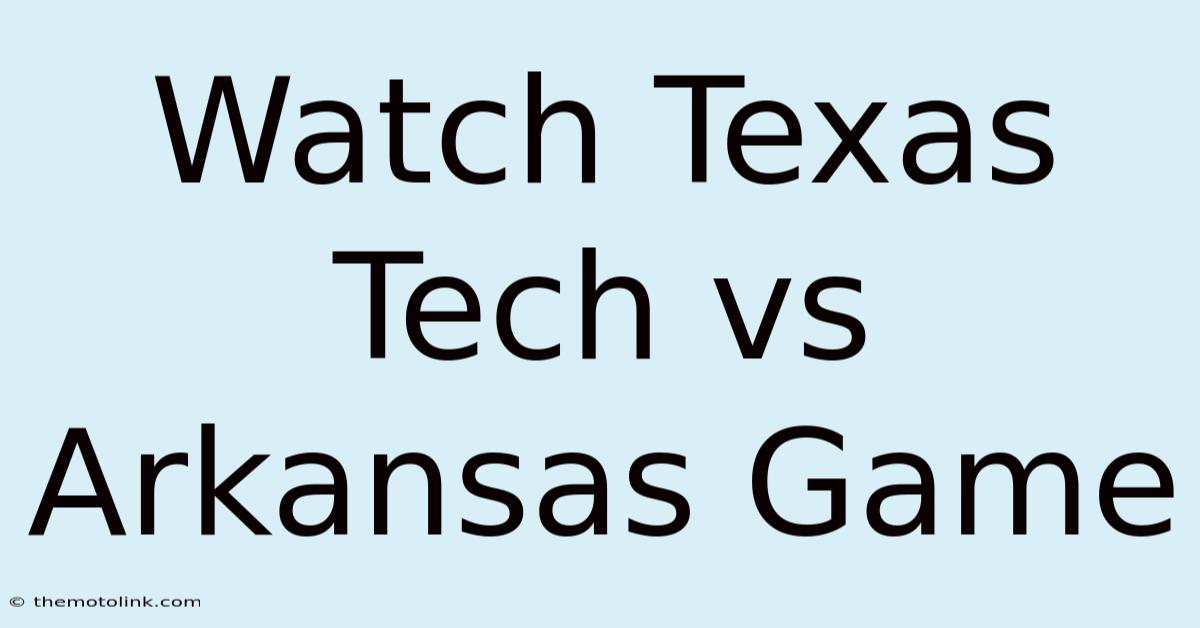 Watch Texas Tech Vs Arkansas Game