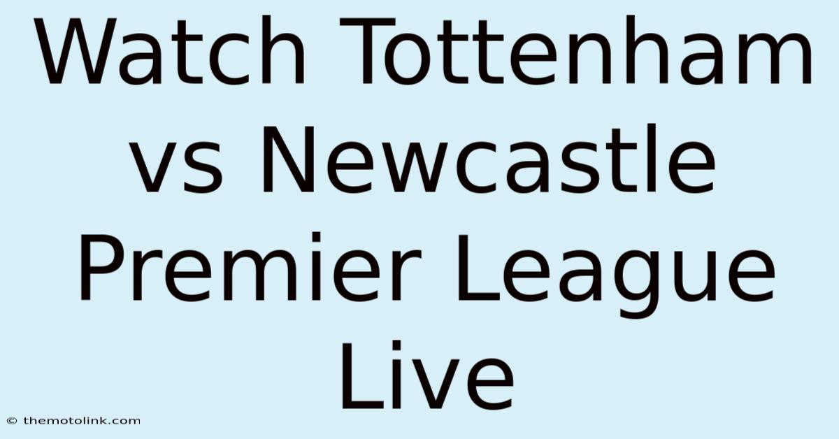 Watch Tottenham Vs Newcastle Premier League Live