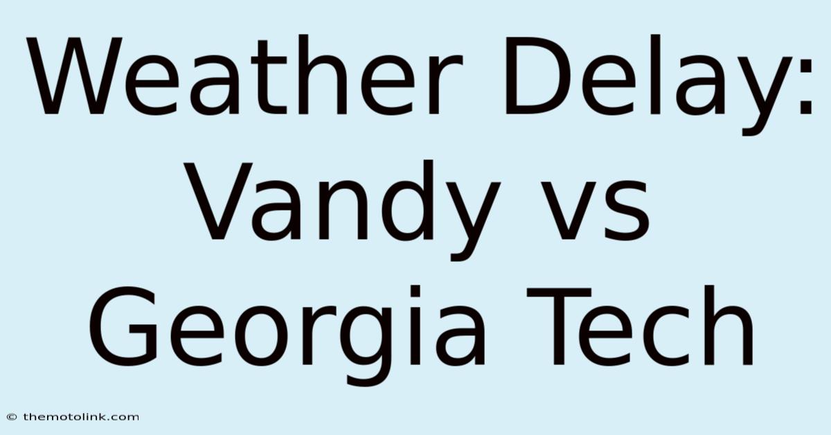 Weather Delay: Vandy Vs Georgia Tech